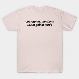 Your Honor, My Client Was In Goblin Mode T-Shirt